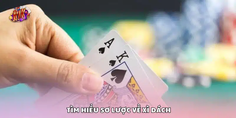 Tìm hiểu nền tảng luật chơi và cách chơi Xì Dách