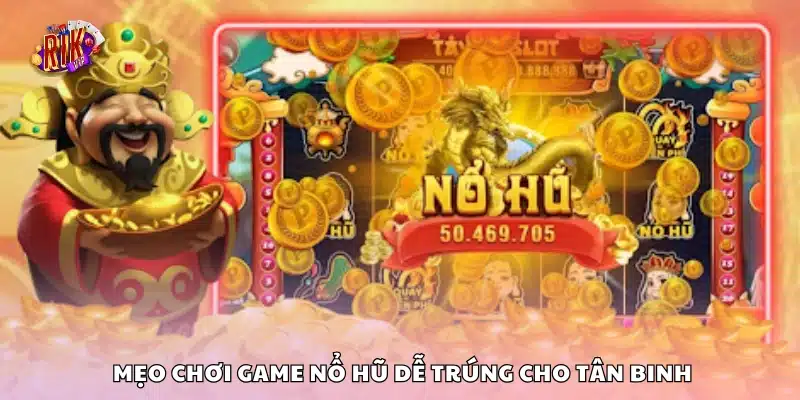 Một số mẹo chơi game nổ hũ dễ trúng cho tân binh
