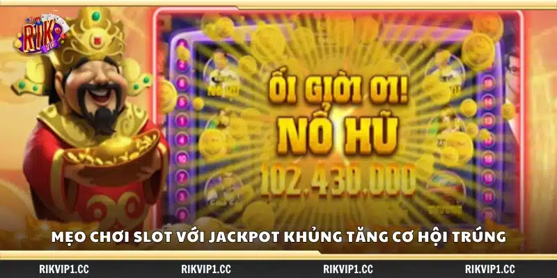 Mẹo chơi Slot với jackpot khủng giúp bạn săn Jackpot lớn
